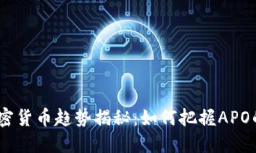 2023年加密货币趋势揭秘：如何把握APO的投资机会