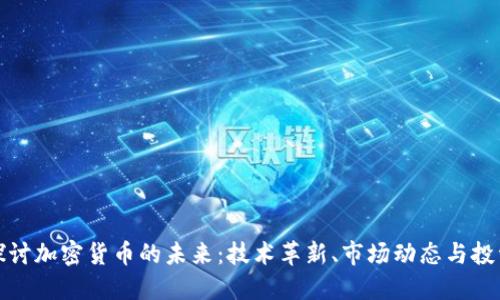 深入探讨加密货币的未来:技术革新、市场动态与投资机会