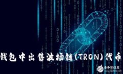 如何在TP钱包中出售波场链(TRON)代币：
