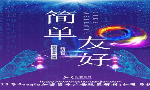2023年Google加密货币广告政策解析:机遇与挑战