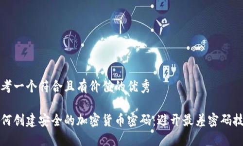 思考一个符合且有价值的优秀
如何创建安全的加密货币密码:避开最差密码技巧