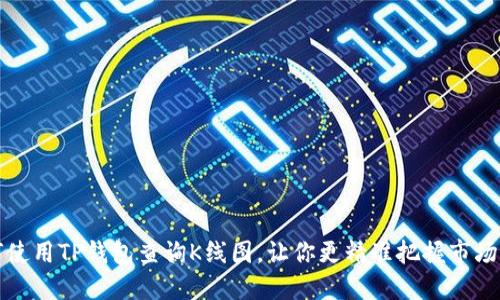如何使用TP钱包查询K线图,让你更精准把握市场动态