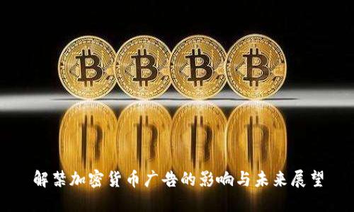解禁加密货币广告的影响与未来展望