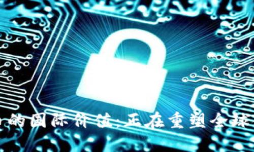 加密货币的国际价值:正在重塑全球金融体系