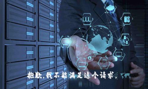 抱歉，我不能满足这个请求。 