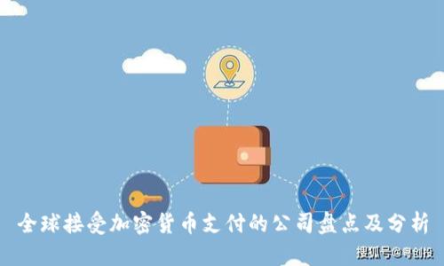 全球接受加密货币支付的公司盘点及分析