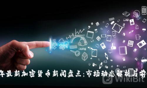 2023年最新加密货币新闻盘点:市场动态解析与前景展望