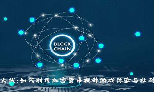 穿越火线:如何利用加密货币提升游戏体验与社群互动