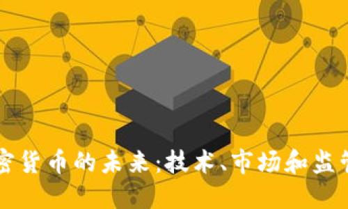 深入探讨加密货币的未来:技术、市场和监管的全面研究