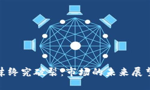 加密货币泡沫终究破裂:市场的未来展望与投资策略