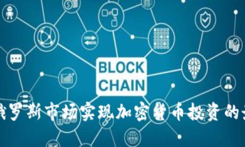 如何在俄罗斯市场实现加密货币投资的最大利润