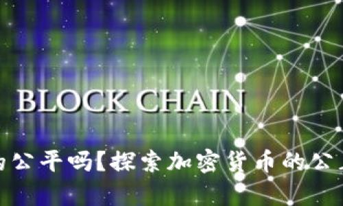 加密货币真的公平吗?探索加密货币的公正性与透明性
