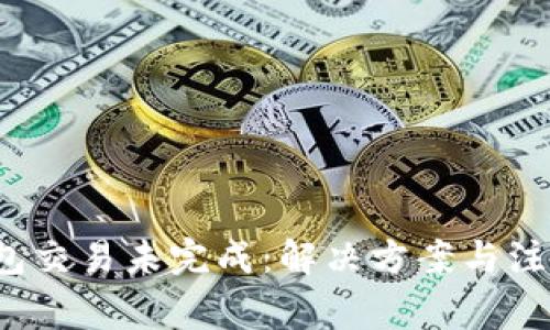 TP钱包交易未完成:解决方案与注意事项