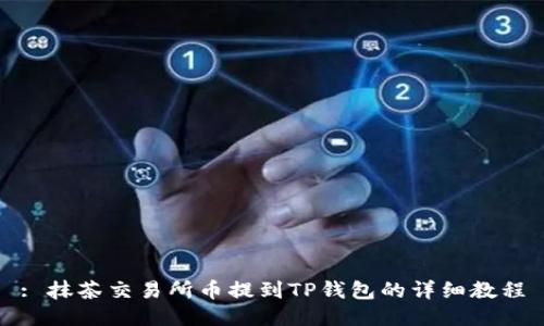 : 抹茶交易所币提到TP钱包的详细教程