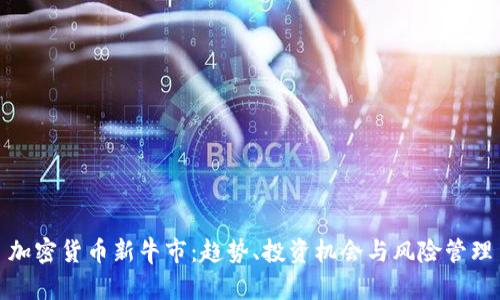 加密货币新牛市:趋势、投资机会与风险管理