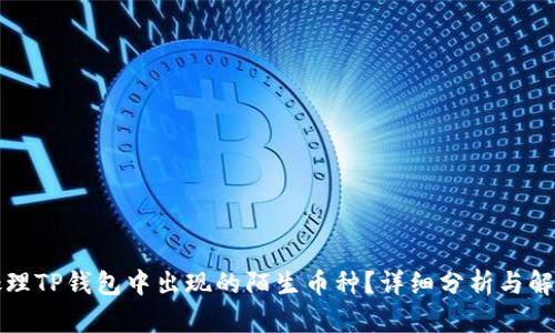 如何处理TP钱包中出现的陌生币种?详细分析与解决方案