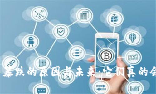 加密货币暴跌的原因与未来:它们真的会归零吗?