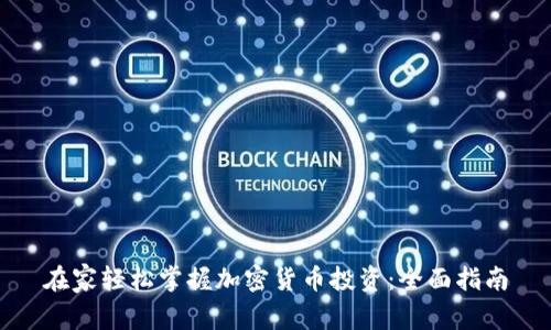 在家轻松掌握加密货币投资:全面指南