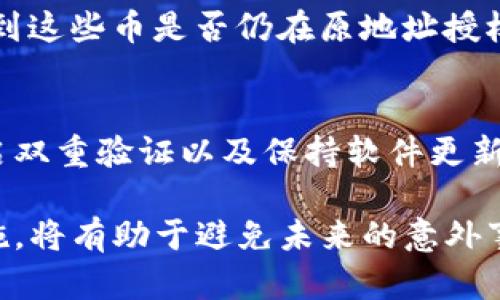   如何找回TP钱包中意外删除的币？ / 
 guanjianci TP钱包,币,找回,加密货币 /guanjianci 

在当今数字化时代，加密货币的使用已变得越来越普遍。然而，由于操作失误或其他原因，许多用户在使用TP钱包等数字钱包时，可能会意外删除其中的币。这让不少用户感到焦虑和失落，但实际上，大多数情况下并不需要恐慌。本文将详细探讨如何找回TP钱包中意外删除的币，以及一些防止类似情况发生的方法。

TP钱包简介
TP钱包是一个相对安全且功能全面的加密货币钱包，广泛用于存储和管理各种加密资产。用户可以通过TP钱包进行资产的转移、交易及查看余额等操作。TP钱包不但支持主流的主链和ERC20代币，还为用户提供了多个安全级别选项，以保护用户的资金安全。

意外删除币的原因
在TP钱包中，币的意外删除可以由多种原因引起。最常见的原因如下：
ul
    li用户误操作：用户在进行资产管理或转移时，可能因为操作不当，误删除某些资产。/li
    li软件问题：TP钱包或相关软件的错误或崩溃可能会导致资产的丢失或无法访问。/li
    li安全漏洞：如果用户的设备遭遇病毒攻击或黑客攻击，可能会导致资产丢失。/li
    li设备丢失或损坏：手机、电脑等设备的丢失或损坏，导致无法访问存储在TP钱包中的资产。/li
/ul

找回意外删除币的步骤
如果您在TP钱包中意外删除了币，请不要惊慌，以下是一些找回这些币的步骤：

h41. 检查是否真的删除/h4
在尝试找回之前，首先要确认币是否真的被删除。有时候，个人可能会误认为某个币被删除，实际上它可能仅仅是隐藏了或者未被加载。您可以尝试以下步骤：
ul
    li重新启动TP钱包，查看所有可用资产。/li
    li检查钱包设置，确定是否有隐藏的币，并重新显示它们。/li
/ul

h42. 备份与恢复/h4
TP钱包支持备份和恢复功能。如果您在删除之前已备份了钱包，可以通过恢复备份找回丢失的币。具体步骤如下：
ul
    li打开TP钱包，进入“设置”页面。/li
    li选择“备份与恢复”，然后选择“恢复钱包”。/li
    li输入您的助记词或私人密钥，按照提示完成恢复操作。/li
/ul

h43. 寻求官方支持/h4
如果以上步骤仍无法找回丢失的币，可以考虑向TP钱包的官方支持寻求帮助。大多数钱包在技术支持方面会有所帮助，可以提供进一步的指导和解决方案。

h44. 了解区块链技术/h4
在某些情况下，即使币已经被“删除”，它们仍然存在于区块链上。由于加密货币的特性，所有交易记录都是公开透明的。您可以利用区块链浏览器来确认您的交易记录，从而找回丢失的币。

如何预防币的意外删除
为了避免未来再次出现币意外删除的情况，您可以采取以下预防措施：

h41. 定期备份钱包/h4
确保定期备份您的钱包，无论是利用助记词、私钥还是设备备份。将备份存储在安全的地方，以便在出现问题时能够快速恢复。

h42. 加强安全措施/h4
提高安全意识，启用双重验证，避免在公共网络下使用TP钱包，定期更新软件，以防止安全漏洞。

h43. 仔细操作/h4
在进行交易或资产管理时，保持谨慎和小心，确保每一步操作都经过确认，避免误操作。

h44. 学习使用钱包的功能/h4
熟悉TP钱包的所有功能，并了解如何处理不同情况下的币管理，以减少意外删除的风险。

相关问题探讨

h4问1：TP钱包中使用助记词和私钥的重要性/h4
助记词和私钥是加密钱包中最关键的元素之一，它们容纳了您对加密资产的全部控制权。助记词通常是一个由多个单词组成的短语，用于构造您的钱包；而私钥则是用于签署交易的秘密信息。若丢失这些信息，就像失去了钱包的钥匙，您将无法访问或找回您的加密资产。因此，妥善保存和备份助记词和私钥至关重要。

h4问2：如何安全地存储TP钱包的备份？/h4
在存储TP钱包的备份时，您需要考虑安全性。最常见的做法是将助记词或私钥写在纸上，并保存在安全的位置，比如保险箱中。同时，不建议将备份存储在云服务中，因为这可能会遭遇黑客攻击或数据泄露的风险。可以考虑使用硬件钱包等更安全的存储方式，以确保备份信息的安全性。

h4问3：意外删除的币能否通过区块链恢复？/h4
在某些情况下，如果您通过常规方式无法恢复资产，可以查看区块链浏览器，确认这些币的交易记录。在区块链上，所有交易都是透明的，您可以看到这些币是否仍在原地址授权下。如果这些币仍存在于链上，您可以利用它们的地址进行相关的操作。但请注意，无法直接“恢复”币的状态，但可以通过一些技术手段进行分析。

h4问4：TP钱包的安全性如何？/h4
TP钱包在安全性方面提供了一些措施，例如加密存储助记词和私钥、支持多种加密标准等。而用户也应采取一些自主安全措施，如使用强密码、开启双重验证以及保持软件更新。此外，使用非公开网络时，尽量避免进行交易，以减少信息泄露的风险。因此，在使用TP钱包时，提升安全意识及操作规范非常重要。

综上所述，虽然意外删除TP钱包中的币可能会令人沮丧，但通过一些适当的步骤和措施，许多情况下是可以恢复的。同时，采取必要的安全预防措施，将有助于避免未来的意外事件。希望用户在使用TP钱包的过程中，能够更好地保护自己的资产，从而顺利享受加密货币世界带来的便利和乐趣。