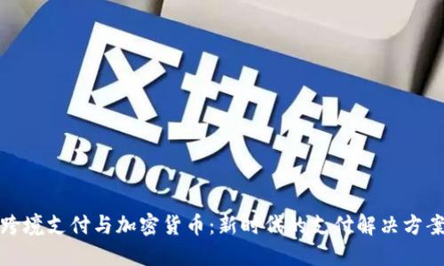 跨境支付与加密货币:新时代的支付解决方案