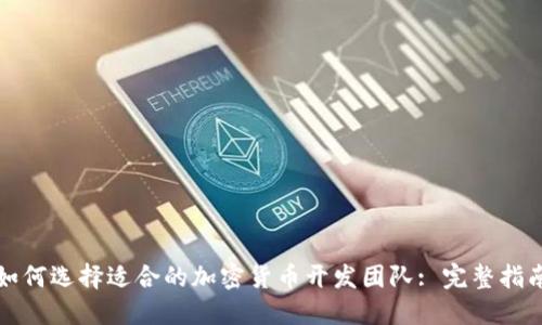 如何选择适合的加密货币开发团队: 完整指南