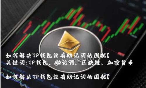 如何解决TP钱包没有助记词的困扰?
关键词:TP钱包, 助记词, 区块链, 加密货币
如何解决TP钱包没有助记词的困扰?