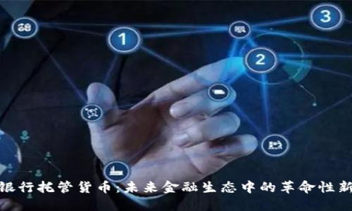 加密银行托管货币:未来金融生态中的革命性新机遇