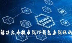 如何解决火币提币到TP钱包未到账的问