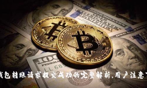 div
TP钱包转账请求提交成功的完整解析,用户注意事项