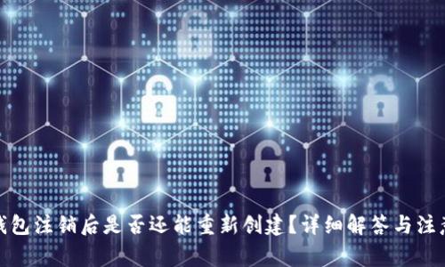: TP钱包注销后是否还能重新创建?详细解答与注意事项