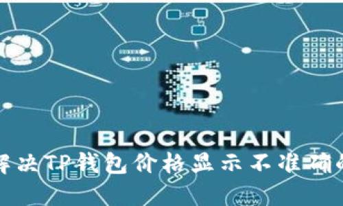 如何解决TP钱包价格显示不准确的问题