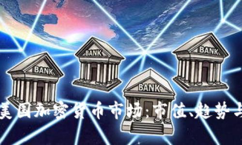 深入解析美国加密货币市场:市值、趋势与未来展望
