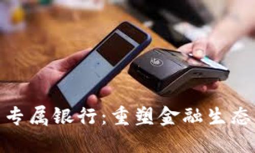 加密货币专属银行:重塑金融生态的新时代