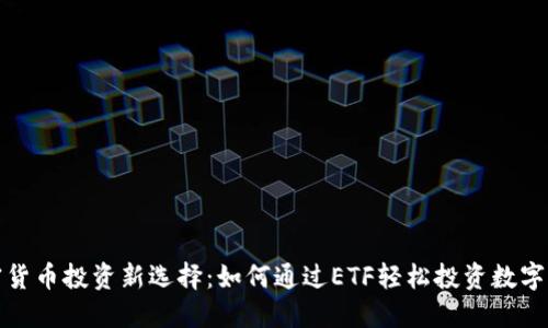 加密货币投资新选择:如何通过ETF轻松投资数字资产