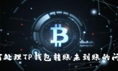gid 如何处理TP钱包转账未到账的问题？