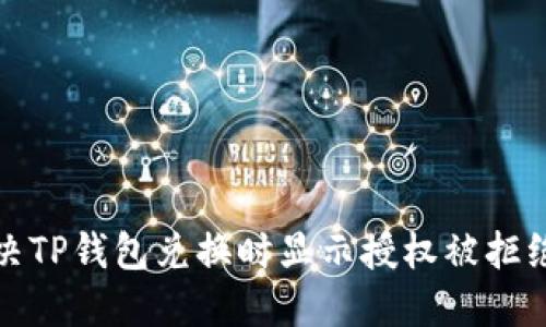如何解决TP钱包兑换时显示授权被拒绝的问题