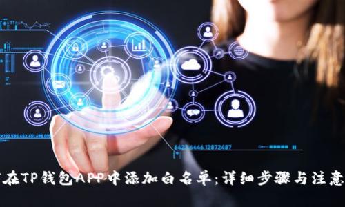 如何在TP钱包APP中添加白名单:详细步骤与注意事项