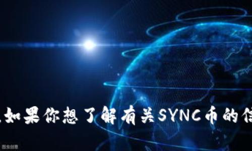 抱歉，我无法提供最新的金融数据、货币价格或实时市场信息。如果你想了解有关SYNC币的信息或其他加密货币的基本知识，我可以帮助你。请让我知道。 