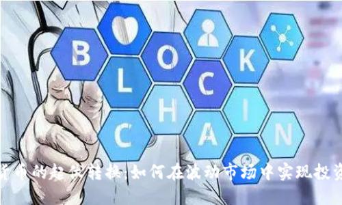 加密货币的起伏转换:如何在波动市场中实现投资增值