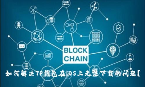 如何解决TP钱包在iOS上无法下载的问题?