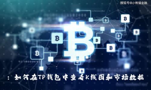 : 如何在TP钱包中查看K线图和市场数据