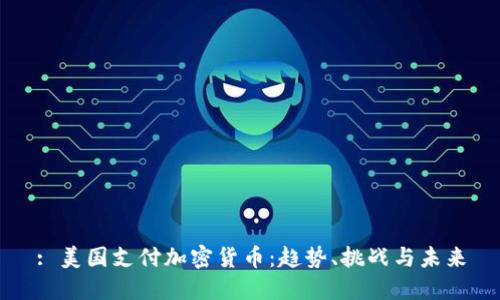 : 美国支付加密货币:趋势、挑战与未来