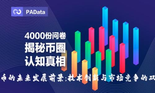 加密货币的未来发展前景:技术创新与市场竞争的双重驱动