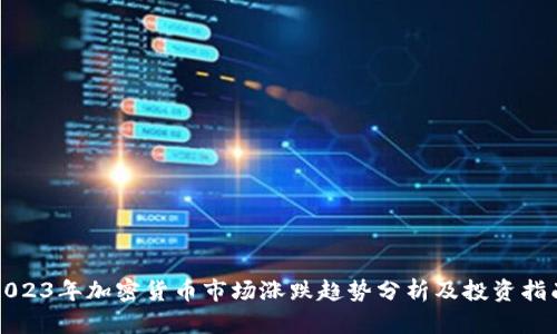 2023年加密货币市场涨跌趋势分析及投资指南
