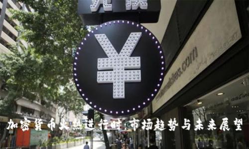 加密货币火热进行时:市场趋势与未来展望
