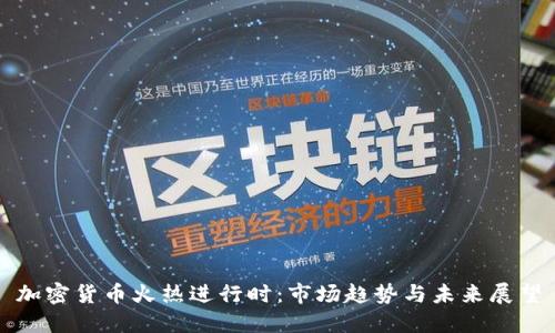 加密货币火热进行时:市场趋势与未来展望