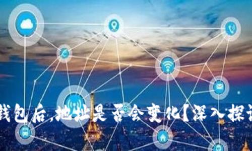 导入TP钱包后,地址是否会变化?深入探讨与解析
