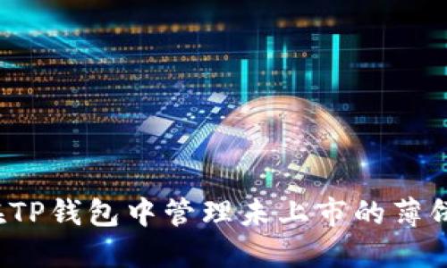 如何在TP钱包中管理未上市的薄饼代币?