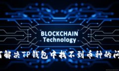 如何解决TP钱包中找不到币种的问题？