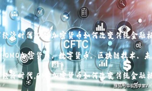 在数字经济时代,OMO加密货币如何改变传统金融格局?
关键词:OMO加密货币, 数字货币, 区块链技术, 未来金融
在数字经济时代,OMO加密货币如何改变传统金融格局?
